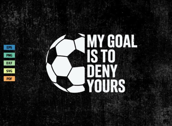 My Goal is to Deny Yours: A Bold Soccer Graphic for Crafts