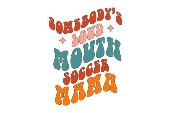 Somebodys Loud Mouth Soccer Mama Groovy: Graphics & Crafts
